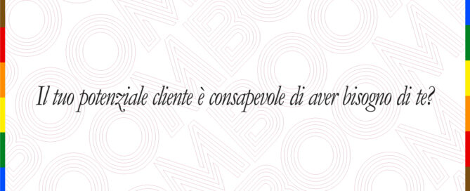 Il tuo potenziale cliente è consapevole di aver bisogno di te?