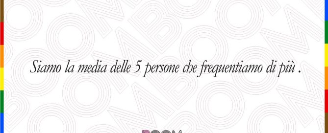 Siamo la media delle 5 persone che frequentiamo di più