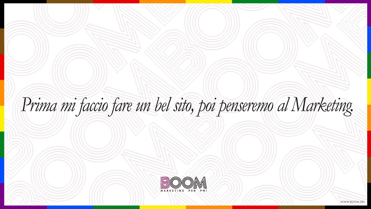 Prima mi faccio fare un bel sito, poi penseremo al Marketing