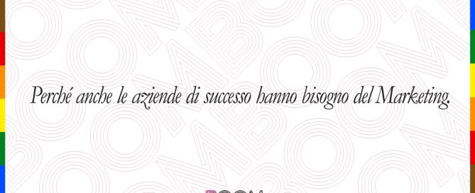 Perché anche le aziende di successo hanno bisogno del Marketing.