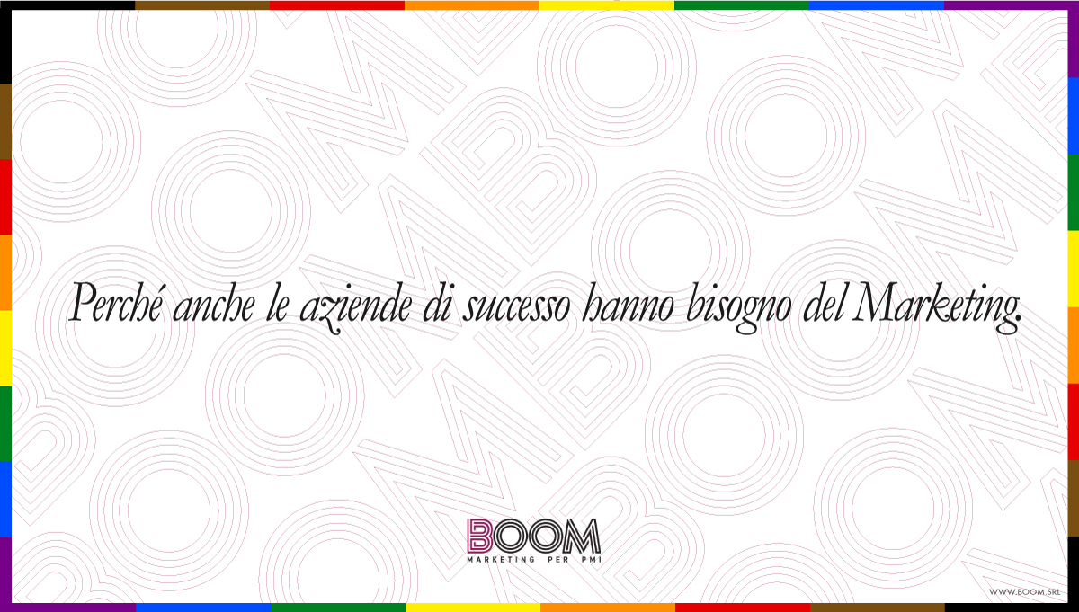 Perché anche le aziende di successo hanno bisogno del Marketing.