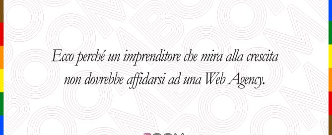Ecco perché un imprenditore che mira alla crescita non dovrebbe affidarsi ad una Web Agency.