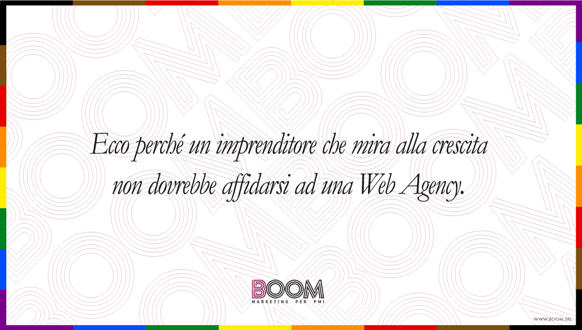 Ecco perché un imprenditore che mira alla crescita non dovrebbe affidarsi ad una Web Agency.
