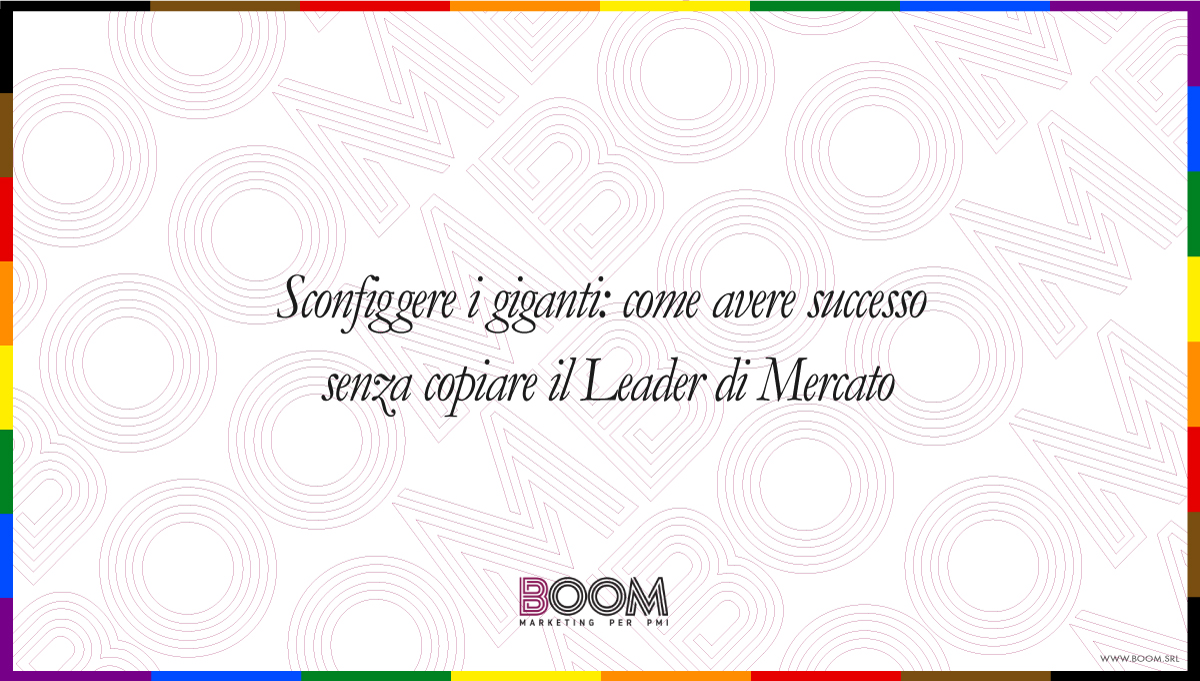 Sconfiggere i giganti: come avere successo senza copiare il Leader di Mercato. 