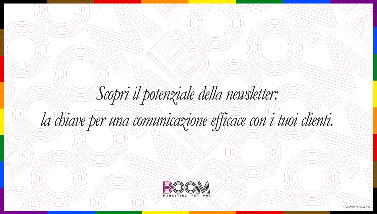 Scopri il potenziale della newsletter: La chiave per una comunicazione efficace con i tuoi clienti. 