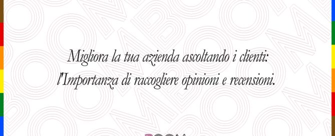 Migliora la tua azienda ascoltando i clienti: l'Importanza di raccogliere opinioni e recensioni