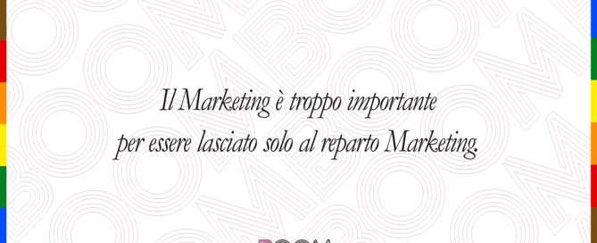 Il marketing è troppo importante per essere lasciato solo al reparto Marketing