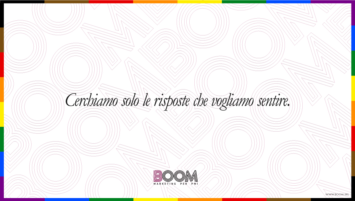 Cerchiamo solo le risposte che vogliamo sentire.